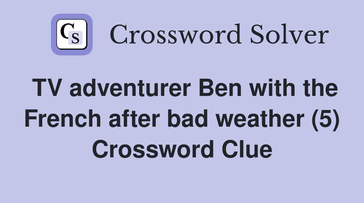 TV adventurer Ben with the French after bad weather (5) Crossword